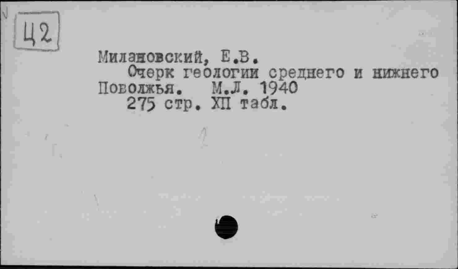 ﻿Милановский, Е.В.
Очерк геологии среднего и нижнего Поволжья. М.Л. 1940
275 стр. ХП табл.